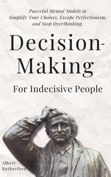 Paperback Decision-Making for Indecisive People: Powerful Mental Models to Simplify Your Choices, Escape Perfectionism, and Stop Overthinking. Book
