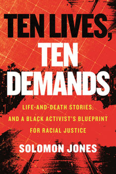 Paperback Ten Lives, Ten Demands: Life-And-Death Stories, and a Black Activist's Blueprint for Racial Justice Book