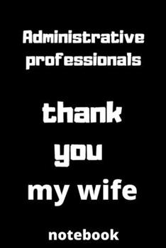 Administrative professionals  thank you my wife notebook: Administrative professionals day gifts