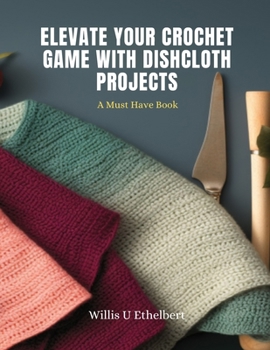 Paperback Elevate Your Crochet Game with Dishcloth Projects: A Must Have Book
