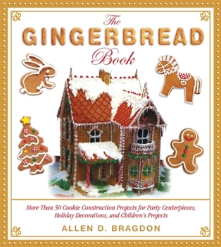 Paperback The Gingerbread Book: More Than 50 Cookie Construction Projects for Party Centerpieces, Holiday Decorations, and Children's Projects Book