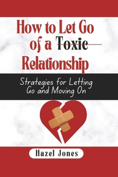Paperback How to let go of a toxic relationship: Strategies for Letting Go and Moving On Book