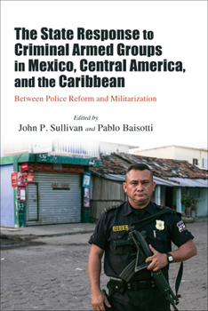 The State Response to Criminal Armed Groups in Mexico, Central America, and the Caribbean: Between Police Reform and Militarization (Ethics & Chlgs of Cont Warfare)