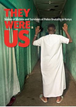They Were Us : Stories of Victims and Survivors of Kenyan Police Brutality