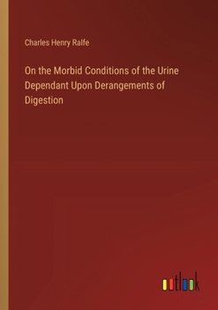 Paperback On the Morbid Conditions of the Urine Dependant Upon Derangements of Digestion Book