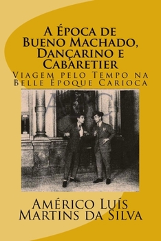 Paperback A Epoca de Bueno Machado, Dançarino e Cabaretier: Viagem pelo Tempo na Belle Époque Carioca [Portuguese] Book