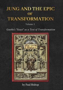 Jung and the Epic of Transformation - Volume 2: Goethe's "Faust" as a Text of Transformation