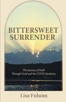 Bittersweet Surrender: The Journey of Faith Through Grief and the COVID Pandemic
