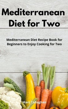 Hardcover Mediterranean Diet for Two: Mediterranean Diet Recipe Book for Beginners to Enjoy Cooking for Two Book