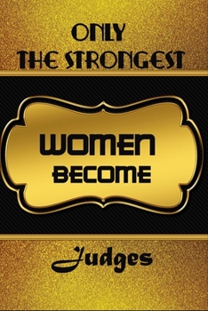 Paperback Only The Strongest Women Become Judges: Simple Blank Lined Writing Journal For Judges To Write In Gift For Mother's Day gift, daughter, granddaughter, Book