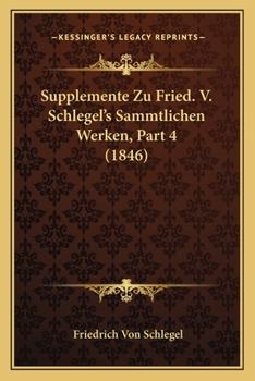 Paperback Supplemente Zu Fried. V. Schlegel's Sammtlichen Werken, Part 4 (1846) [German] Book