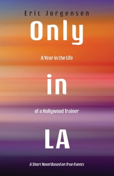 Paperback Only in LA: A Year in the Life of a Hollywood Trainer: A Short Novel Based on True Events Book