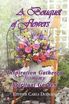 Paperback A Bouquet of Flowers: Inspiration Gathered from My Spiritual Garden Book