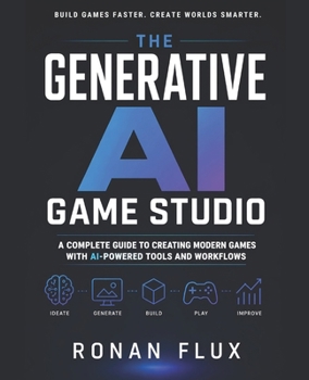 The Generative AI Game Studio: A Complete Guide to Creating Modern Games with AI-Powered Tools and Workflows