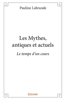 Paperback Les Mythes, antiques et actuels: Le temps d'un cours [French] Book