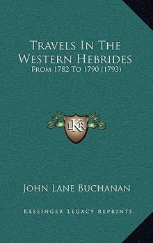Paperback Travels In The Western Hebrides: From 1782 To 1790 (1793) Book