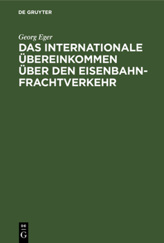 Das Internationale �bereinkommen �ber Den Eisenbahnfrachtverkehr: In Der Fassung Des Zusatz�bereinkommens Vom 19. September 1906 Und in Verbindung Mit Den Einheitlichen Zusatzbestimmungen Des Internat