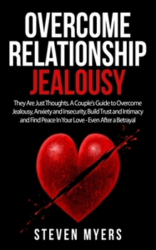 Paperback Overcome Relationship Jealousy: They Are Just Thoughts. A Couple's Guide to Overcome Jealousy, Anxiety and Insecurity, Build Trust and Intimacy and Fi Book