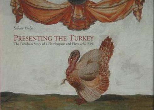 Hardcover Presenting the Turkey: The Fabulous Story of a Flamboyant and Flavourful Bird Book
