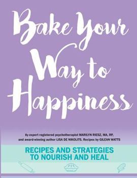 Paperback Bake Your Way to Happiness: Recipes and Strategies to Nourish and Heal Book