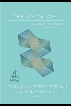 The Joy of Java: Learn Java Step by Step and become an Expert