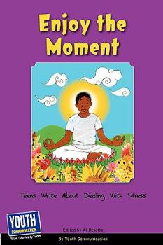 Paperback Enjoy the Moment: Teens Write about Dealing with Stress Book