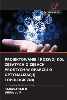 Projektowanie I Rozwój Kól ZEbatych O ZEbach Prostych W Oparciu O OptymalizacjE TopologicznA (Polish Edition)