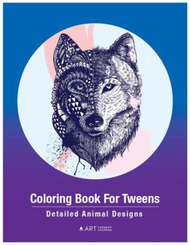 Coloring Book For Tweens: Detailed Animal Designs: Colouring Pages For Boys & Girls, Preteens, Ages 8-12 , Detailed Zentangle Drawings For Relaxation, ... Art Therapy Activity, Mindfulness Practice