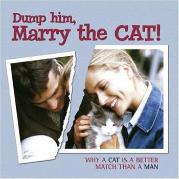 Hardcover Dump Him, Marry the Cat!: Why a Cat Is a Better Match Than a Man Book