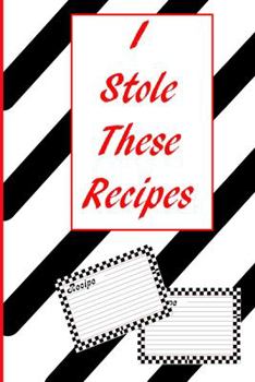 I Stole These Recipes: A 100 page 6 x 9 place to Keep the Recipes You Steal From Friends And Relatives