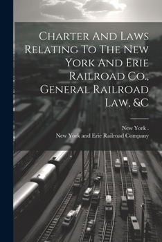Charter And Laws Relating To The New York And Erie Railroad Co., General Railroad Law, &c