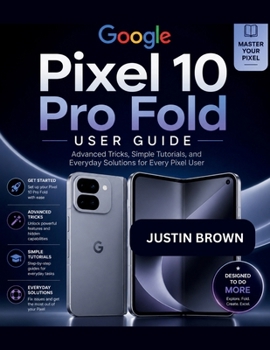 Paperback Google Pixel 10 Pro Fold User Guide: Advanced Tricks, Simple Tutorials, and Everyday Solutions for Every Pixel User Book