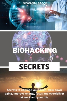 Paperback Biohacking Secrets: Secrets to upgrade your brain, slow down aging, improve energy, focus and overdeliver at work and your life. Book