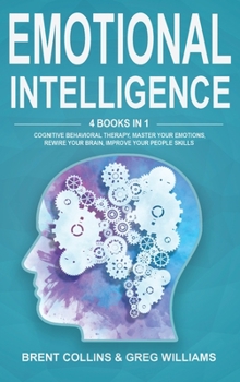 Hardcover Emotional Intelligence: 4 Books in 1. Cognitive Behavioral Therapy, Master Your emotions, Rewire Your Brain, Improve Your People Skills Book