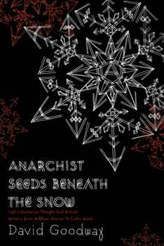 Paperback Anarchist Seeds Beneath the Snow: Left-Libertarian Thought and British Writers from William Morris to Colin Ward Book