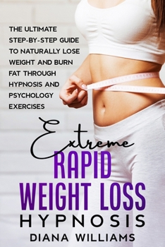 Paperback Extreme Rapid Weight Loss Hypnosis: The Ultimate Step-by-Step Guide to Naturally Lose Weight and Burn Fat through Hypnosis and Psychology Exercises Book