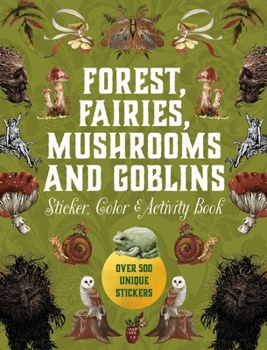 Hardcover Forest, Fairies, Mushrooms and Goblins Sticker, Color & Activity Book: Over 500 Unique Stickers Book