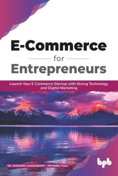 E Commerce for Entrepreneurs: Launch your E-commerce startup with strong technology and digital marketing