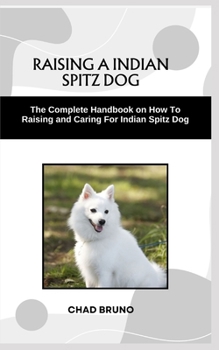Paperback Indian Spitz Dog: The Complete Handbook on How To Raising and Caring For Indian Spitz Dog Book