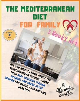 The Mediterranean Diet for Family: 3 BOOKS IN 1: COOKBOOK + DIET ED. All You Need to Know About the Mediterranean Cooking + More Than 350+ Delicious ... Recipes for Weight Loss and Live Healthy!!!