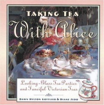 Hardcover Taking Tea with Alice: Looking-Glass Tea Parties and Fanciful Victorian Teas Book