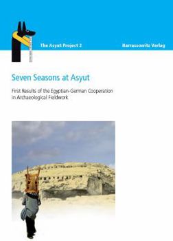 Hardcover Seven Seasons at Asyut: First Results of the Egyptian-German Cooperation in Archaeological Fieldwork Book