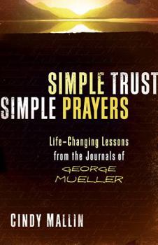 Simple Trust, Simple Prayers: Life-Changing Lessons From The Journals of George Mueller