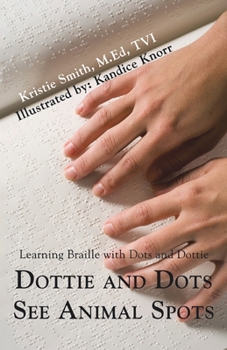 Paperback Dottie and Dots See Animal Spots: Learning Braille with Dots and Dottie Book