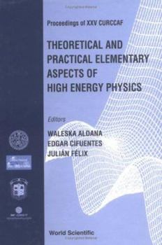 Hardcover Theoretical and Practical Elementary Aspects of High Energy Physics, Procs of XXV Curccaf Book