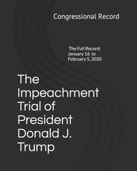 The Impeachment Trial of President Donald J. Trump: January 16 to February 5, 2020