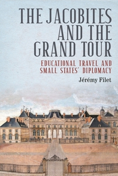 The Jacobites and the Grand Tour: Educational Travel and Small-States' Diplomacy (Jacobite Studies)