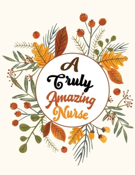 A Truly Amazing Nurse: Nurse Thanksgiving Holiday Coloring Books, Fall Coloring Pages, Stress Relieving Autumn Coloring Pages, Holiday Gift For Girls ... Holiday Designs (Cards Alternative)