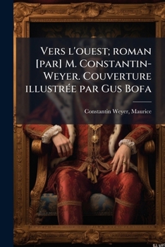 Paperback Vers l'ouest; roman [par] M. Constantin-Weyer. Couverture illustrée par Gus Bofa [French] Book