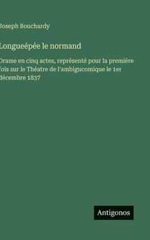 Hardcover Longueépée le normand: Drame en cinq actes, représenté pour la première fois sur le Théatre de l'ambigucomique le 1er décembre 1837 [French] Book
